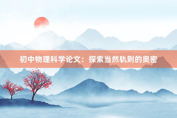 初中物理科学论文：探索当然轨则的奥密