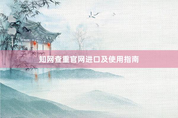 知网查重官网进口及使用指南